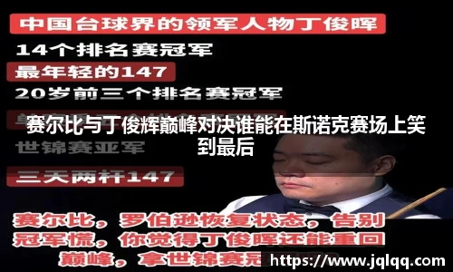 赛尔比与丁俊辉巅峰对决谁能在斯诺克赛场上笑到最后